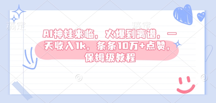 AI神娃来临，火爆到离谱，一天收入1k，条条10万+点赞，保姆级教程——生财有道创业项目网-生财有道