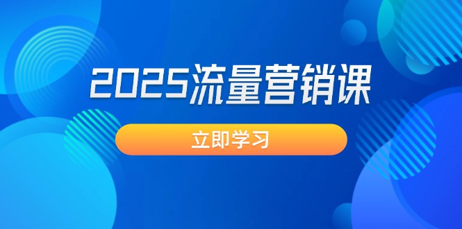（14313期）2025流量营销课：直击业绩卡点 , 拓客新策略 , 提高转化率 , 设计生意模式_生财有道创业项目网-生财有道