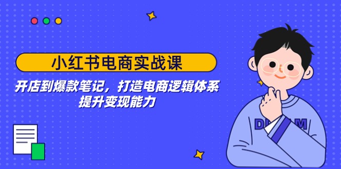 （14122期）小红书电商实战课：开店到爆款笔记，打造电商逻辑体系，提升变现能力_生财有道创业项目网-生财有道