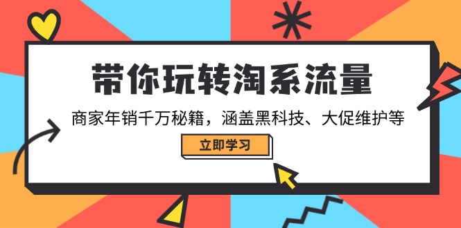 （14109期）带你玩转淘系流量，商家年销千万秘籍，涵盖黑科技、大促维护等_生财有道创业项目网-生财有道