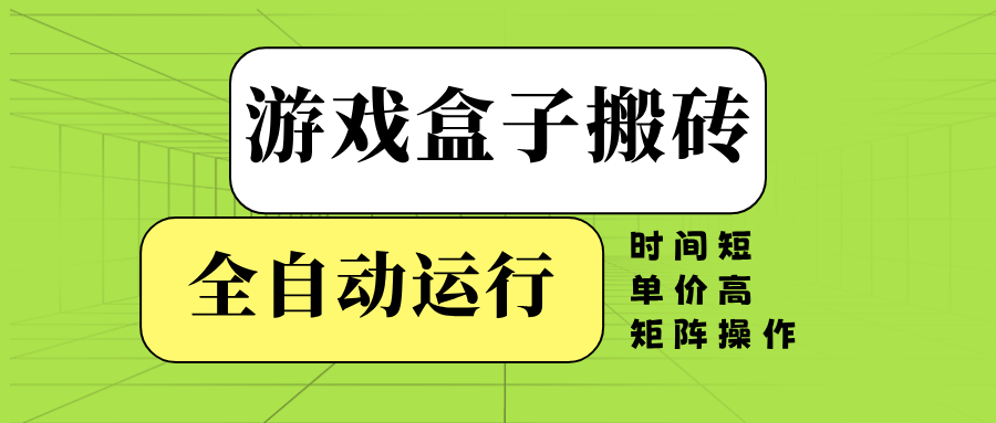 （14141期）游戏盒子全自动搬砖，时间短、单价高，矩阵操作_生财有道创业项目网-生财有道