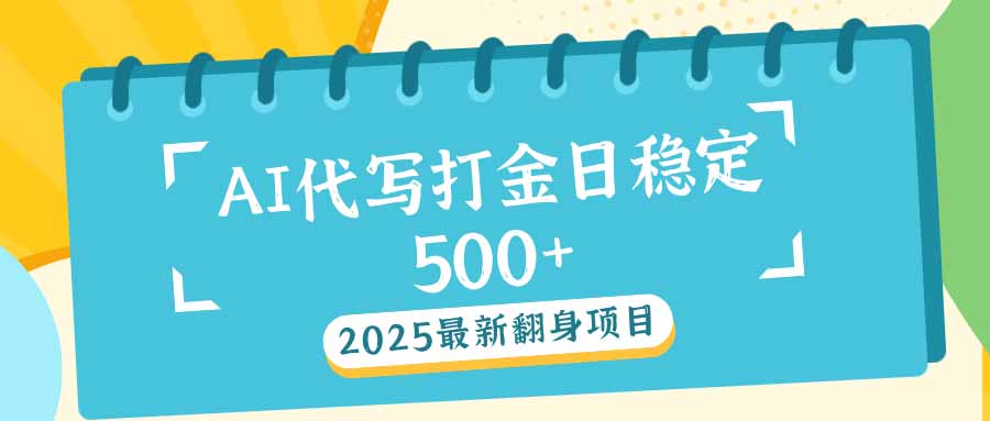 （14112期）2025最新AI打金代写日稳定500+：2025最新翻身项目_生财有道创业项目网-生财有道