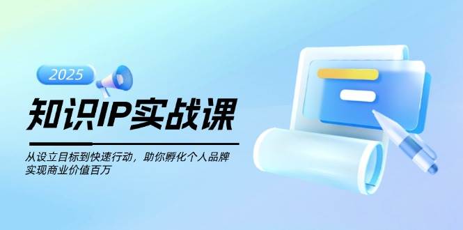 知识IP实战课，从设立目标到快速行动，助你孵化个人品牌，实现商业价值百万_生财有道创业网-生财有道