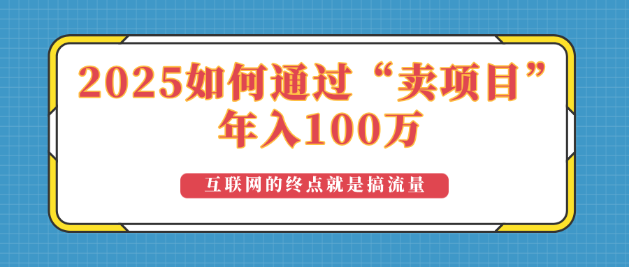 （14181期）2025年如何通过“卖项目”实现100万收益：最具潜力的盈利模式解析_生财有道创业项目网-生财有道
