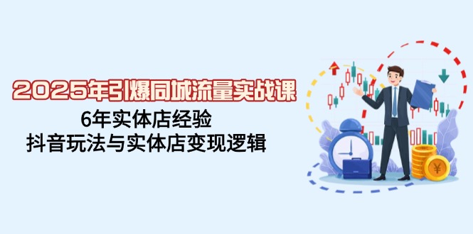 （14346期）2025年引爆同城流量实战课，6年实体店经验，抖音玩法与实体店变现逻辑_生财有道创业项目网-生财有道