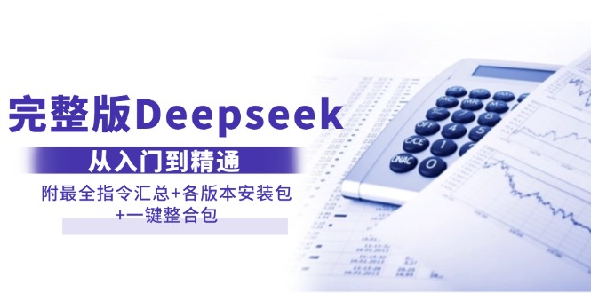 （14116期）完整版Deepseek从入门到精通：附最全指令汇总+各版本安装包+一键整合包_生财有道创业项目网-生财有道