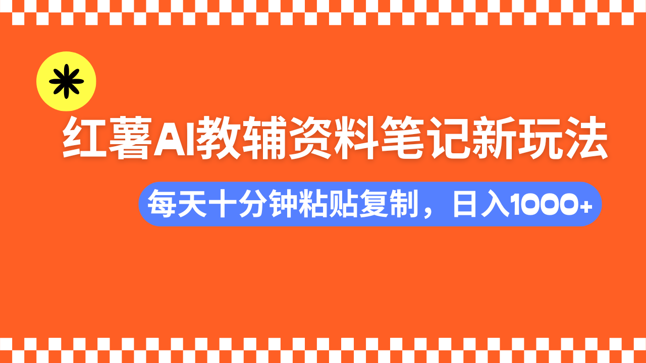 （14350期）小红书AI教辅资料笔记新玩法，0门槛，可批量可复制，一天十分钟发笔记…_生财有道创业项目网-生财有道