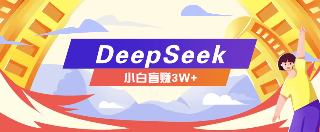 图片[1]-利用热门DeepSeek赚钱项目，多种变现方式小白也能盲赚3W+，就是用这个方法_生财有道创业网-生财有道