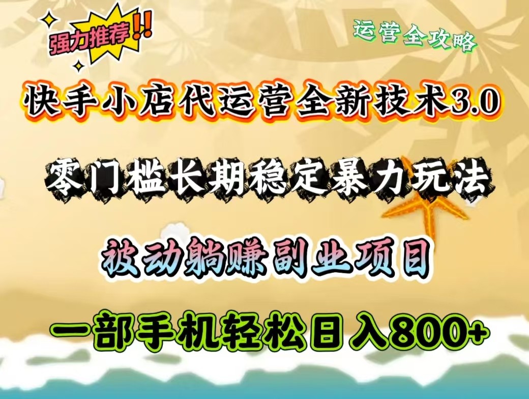 快手小店代运营全新技术3.0，零门槛长期稳定暴力玩法，被动躺赚一部手机轻松日入800+_生财有道创业网-生财有道