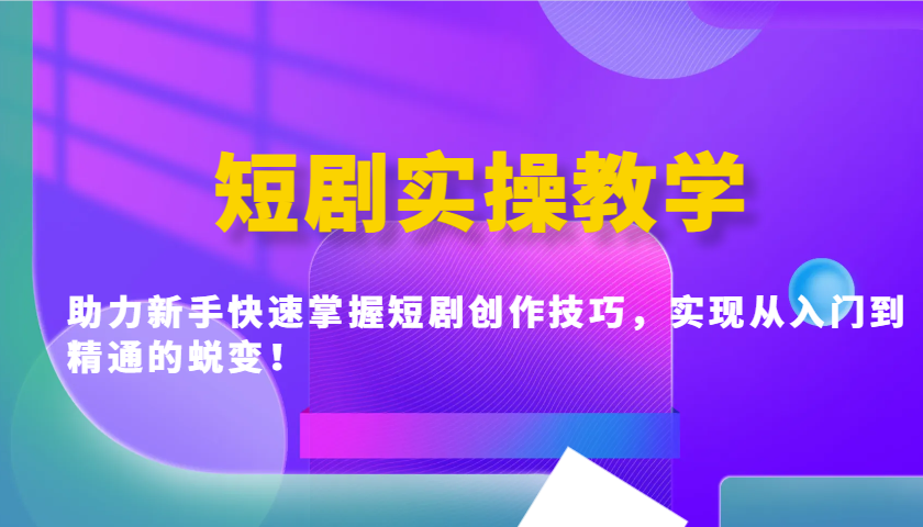 短剧实操教学，助力新手快速掌握短剧创作技巧，实现从入门到精通的蜕变！_生财有道创业网-生财有道