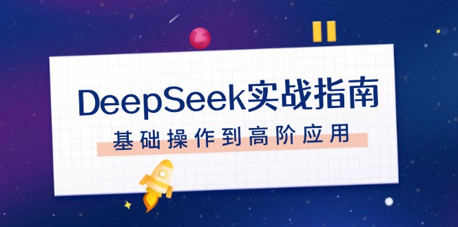 （14074期）DeepSeek实战指南，注册配置、对话技巧、文件处理、基础操作到高阶应用_生财有道创业项目网-生财有道