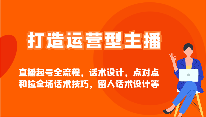 打造运营型主播直播起号全流程，话术设计，点对点和拉全场话术技巧，留人话术设计等_生财有道创业网-生财有道
