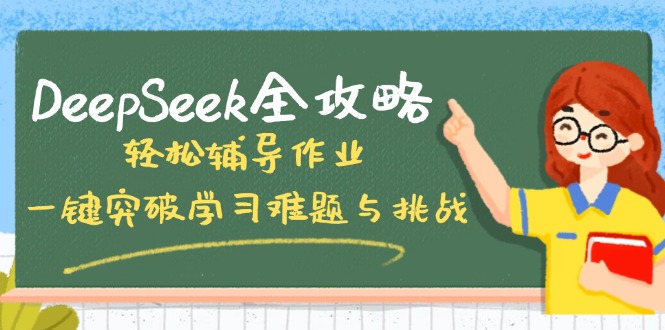 （14459期）DeepSeek全攻略，轻松辅导作业，一键突破学习难题与挑战！_生财有道创业项目网-生财有道