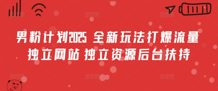 男粉计划2025  全新玩法打爆流量 独立网站 独立资源后台扶持【揭秘】——生财有道创业项目网-生财有道