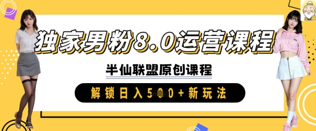 独家男粉8.0运营课程，实操进阶，解锁日入 5张 新玩法——生财有道创业项目网-生财有道