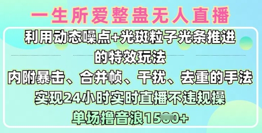 一生所爱无人整蛊升级版9.0，利用动态噪点+光斑粒子光条推进的特效玩法，实现24小时实时直播不违规操，单场日入1.5k——生财有道创业项目网-生财有道
