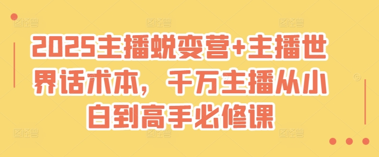 2025主播蜕变营+主播世界话术本，千万主播从小白到高手必修课——生财有道创业项目网-生财有道