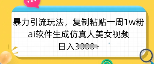 暴力引流玩法，复制粘贴一周1w粉，ai软件生成仿真人美女视频，日入多张——生财有道创业项目网-生财有道