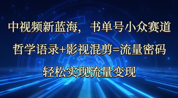 中视频新蓝海：哲学语录+影视混剪=流量密码，轻松实现流量变现——生财有道创业项目网-生财有道