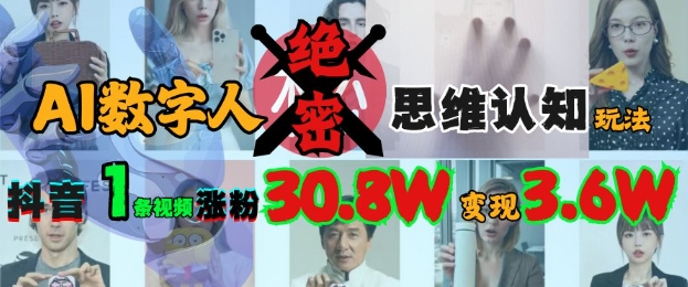 AI数字人绝密思维认知玩法，抖音1条视频涨粉30.8W，变现过W——生财有道创业项目网-生财有道