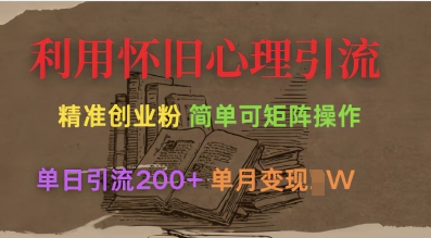 利用怀旧心理，引流创业粉，简单可矩阵操作，单日引流200+，月变现过W——生财有道创业项目网-生财有道
