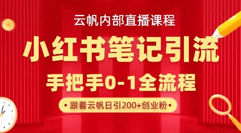云帆内部直播课·小红书笔记引流，手把手从0-1全流程——生财有道创业项目网-生财有道