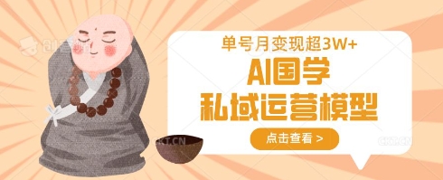 AI国学私域运营模型，单号月变现过W——生财有道创业项目网-生财有道