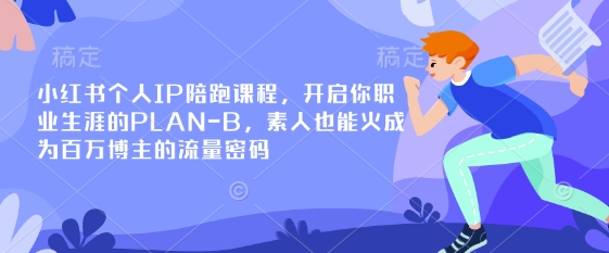 小红书个人IP陪跑课程，开启你职业生涯的PLAN-B，素人也能火成为百万博主的流量密码——生财有道创业项目网-生财有道