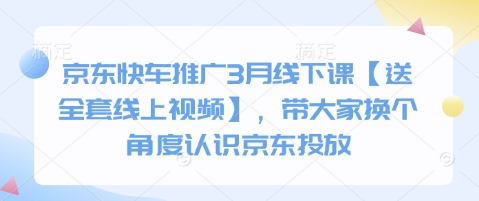 京东快车推广3月线下课【送全套线上视频】，带大家换个角度认识京东投放——生财有道创业项目网-生财有道