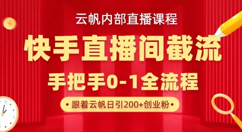 云帆内部直播课·快手直播间截流玩法，日引100+创业粉——生财有道创业项目网-生财有道