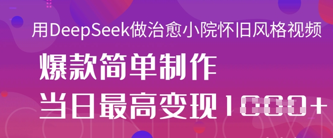 用DeepSeek做治愈小院怀旧风格视频，爆款轻松制作，当日最高变现1k——生财有道创业项目网-生财有道