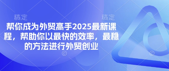 帮你成为外贸高手2025最新课程，帮助你以最快的效率，最稳的方法进行外贸创业——生财有道创业项目网-生财有道