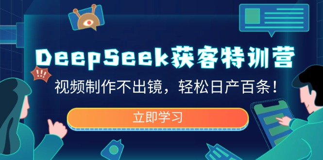（14461期）DeepSeek获客特训营，视频制作不出镜，轻松日产百条！_生财有道创业项目网-生财有道