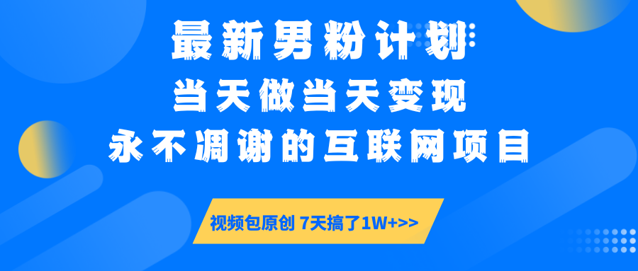 （14473期）最新男粉计划6.0玩法，永不凋谢的互联网项目 当天做当天变现，视频包原…_生财有道创业项目网-生财有道