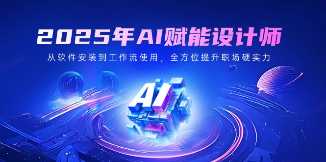 （14488期）2025年AI赋能设计师：从软件安装到工作流使用，全方位提升职场硬实力_生财有道创业项目网-生财有道