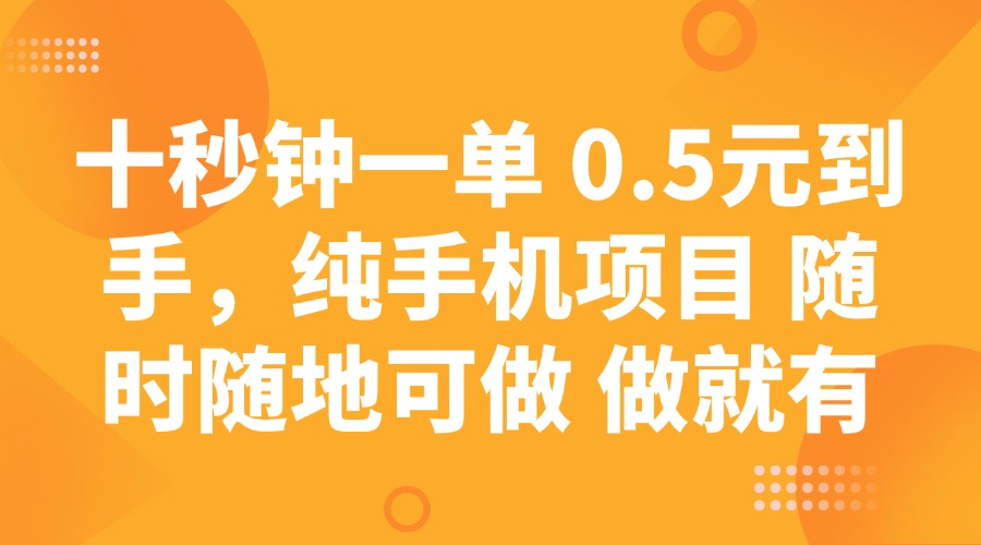 （14426期）十秒钟一单 0.5元到手，纯手机项目 随时随地可做 做就有_生财有道创业项目网-生财有道