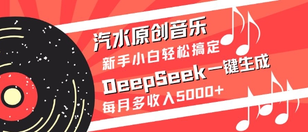 汽水原创音乐DeepSeek一键生成，新手小白轻松搞定，每月多收入5k+——生财有道创业项目网-生财有道