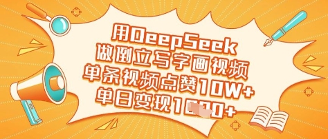 用DeepSeek做倒立写字画视频，单条视频点赞10W+，单日变现多张——生财有道创业项目网-生财有道