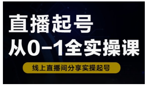 直播起号从0-1全实操课，新人0基础快速入门，0-1阶段流程化学习——生财有道创业项目网-生财有道
