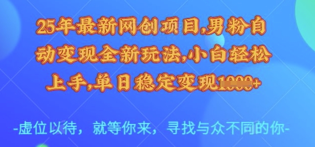 25年最新网创项目，男粉自动变现全新玩法，小白轻松上手，单日稳定变现多张【揭秘】——生财有道创业项目网-生财有道