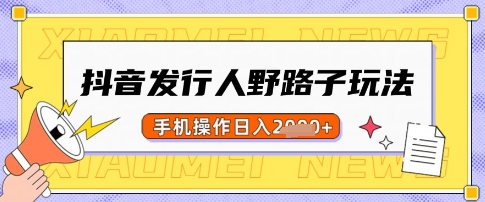 抖音发行人野路子玩法，一单利润50，手机操作一天多张【揭秘】——生财有道创业项目网-生财有道
