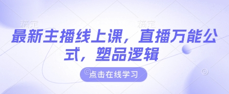最新主播线上课，直播万能公式，塑品逻辑——生财有道创业项目网-生财有道