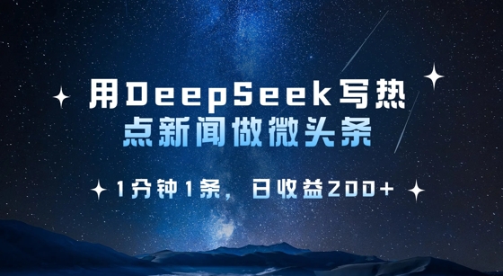 用DeepSeek写热点微头条，1分钟1条，日收益2张——生财有道创业项目网-生财有道