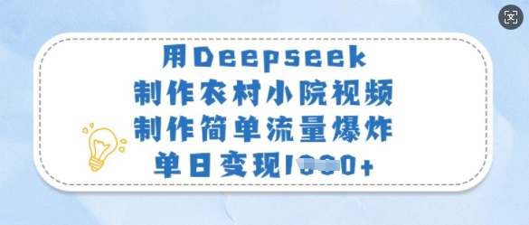 用Deepseek制作农村小院视频，制作简单流量爆炸，单日变现多张——生财有道创业项目网-生财有道
