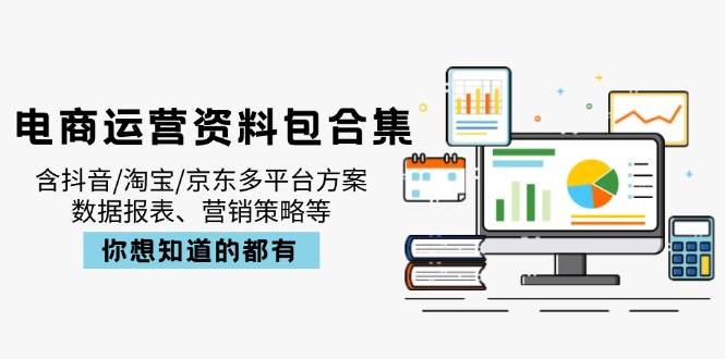 （14183期）电商运营资料包合集，含抖音/淘宝/京东多平台方案，数据报表、营销策略等_生财有道创业项目网-生财有道