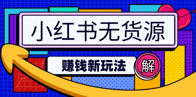 （14424期）小红书无货源赚钱新玩法：无需涨粉囤货直播，轻松实现日破2w_生财有道创业项目网-生财有道