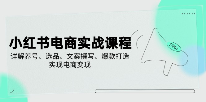 （14549期）小红书电商实战课程，详解养号、选品、文案撰写、爆款打造，实现电商变现_生财有道创业项目网-生财有道