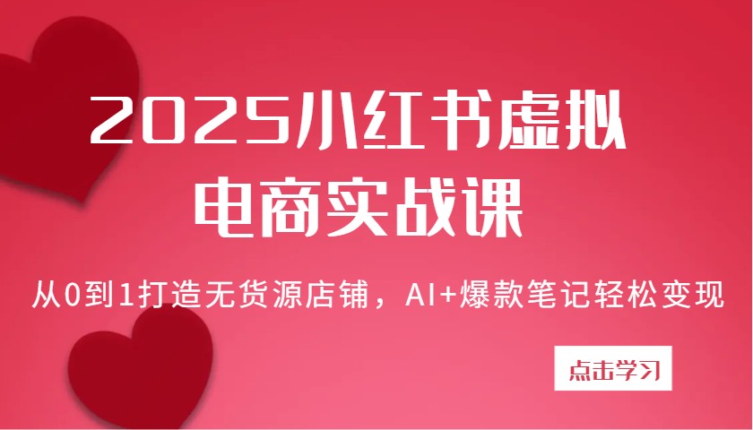 2025小红书虚拟电商实战课：从0到1打造无货源店铺，AI+爆款笔记轻松变现_生财有道创业网-生财有道