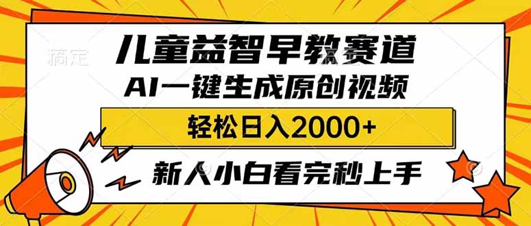 （14412期）儿童益智早教，这个赛道赚翻了，利用AI一键生成原创视频，日入2000+，…_生财有道创业项目网-生财有道
