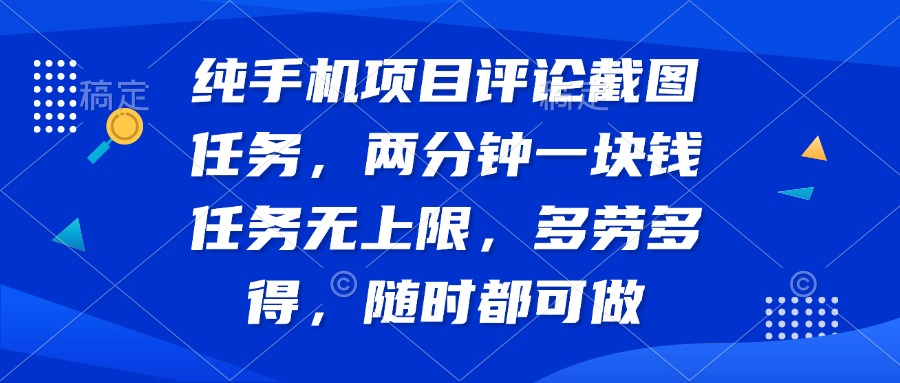 （14591期）纯手机项目评论截图任务，两分钟一块钱 任务无上限多劳多得，随时随地…_生财有道创业项目网-生财有道